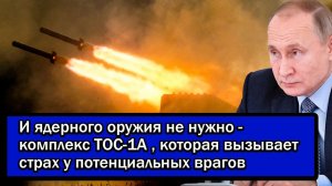 И ядерного оружия не нужно - комплекс ТОС-1А , которая вызывает страх у потенциальных врагов