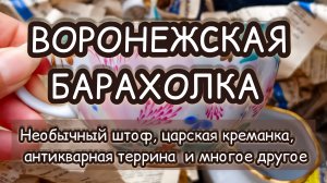 ВОРОНЕЖСКАЯ БАРАХОЛКА| НЕОБЫЧНЫЙ ШТОФ, ЦАРСКАЯ КРЕМАНКА, АНТИКВАРНАЯ ТЕРРИНА И МНОГОЕ ДРУГОЕ ✨