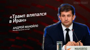 «Трамп вляпался в Иран» - Андрей Манойло