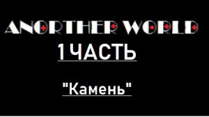 ANOTHERWORLD | ЧАСТЬ 1 «Камень»