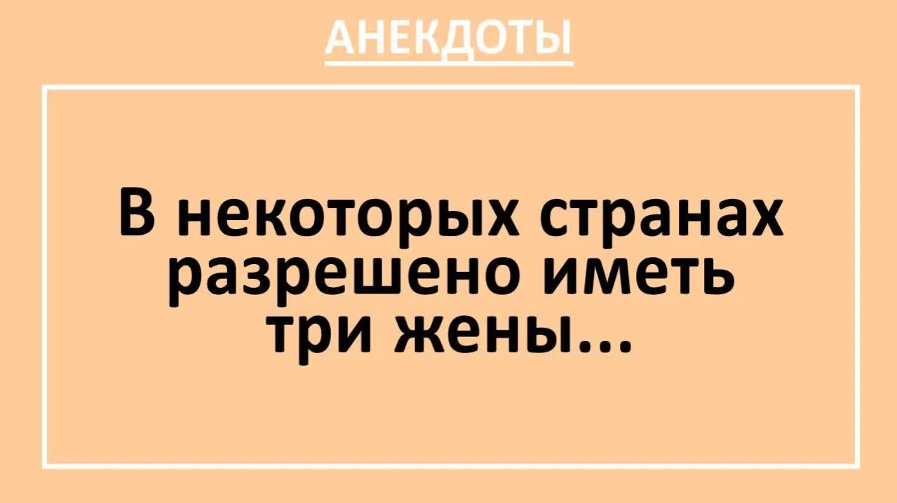 В некоторых странах разрешено иметь три жены... | Анекдоты смешные | Юмор