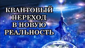 КВАНТОВЫЙ ПЕРЕХОД В НОВУЮ РЕАЛЬНОСТЬ. Как узнать перешли вы куда-то или нет?