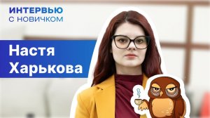 Интервью с новичком. Настя Харькова
