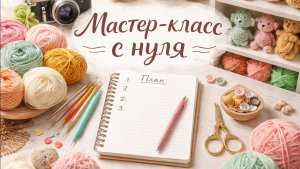 «Мастер-класс с нуля' (цикл видео по созданию МК)