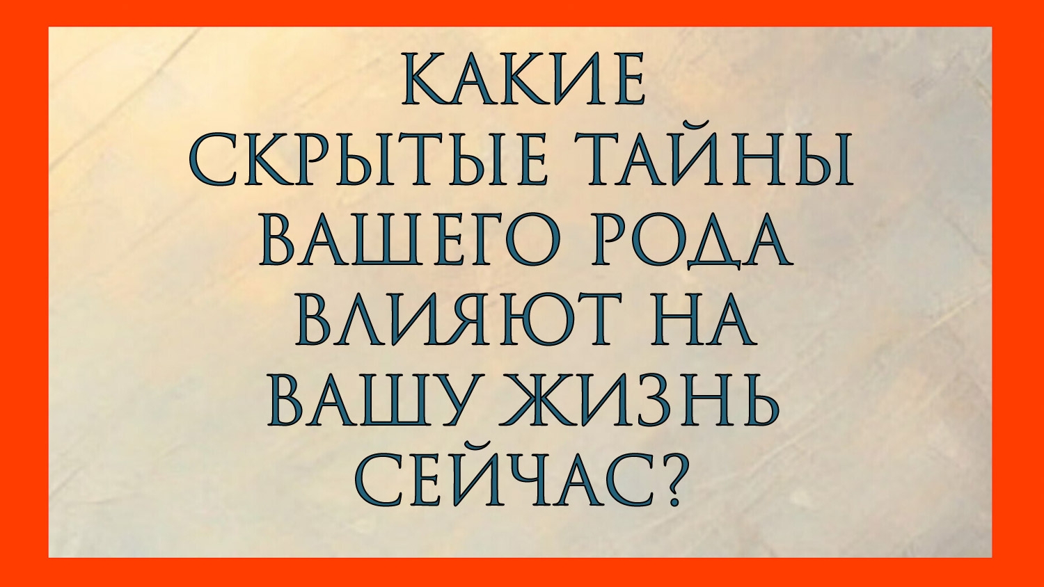 КАКИЕ СКРЫТЫЕ ТАЙНЫ ВАШЕГО РОДА ВЛИЯЮТ НА ВАШУ ЖИЗНЬ СЕЙЧАС?