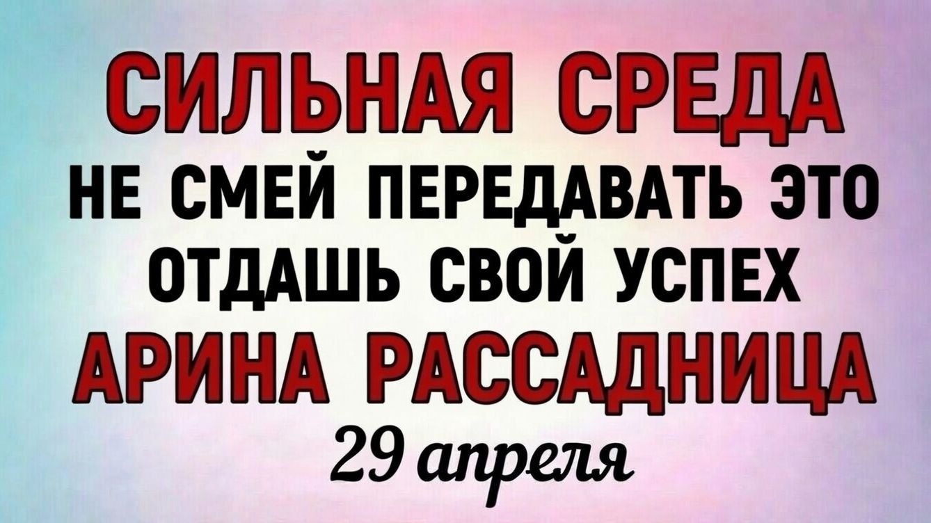 29 Апреля Арина Рассадница Что нельзя делать 29 апреля Арина Рассадница. Народные приметы
