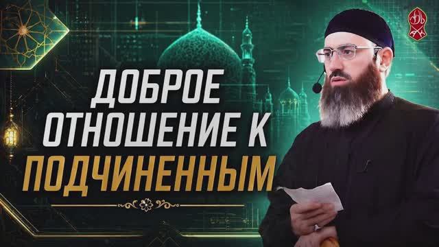 ДОБРОЕ ОТНОШЕНИЕ К ПОДЧИНЁННЫМ | ШЕЙХ АДАМ ШАХИДОВ