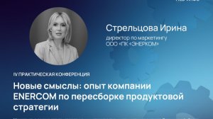 Ирина Стрельцова: пересборка продуктовой стратегии — опыт ENERCOM | Территория B2B 2026, Воронеж