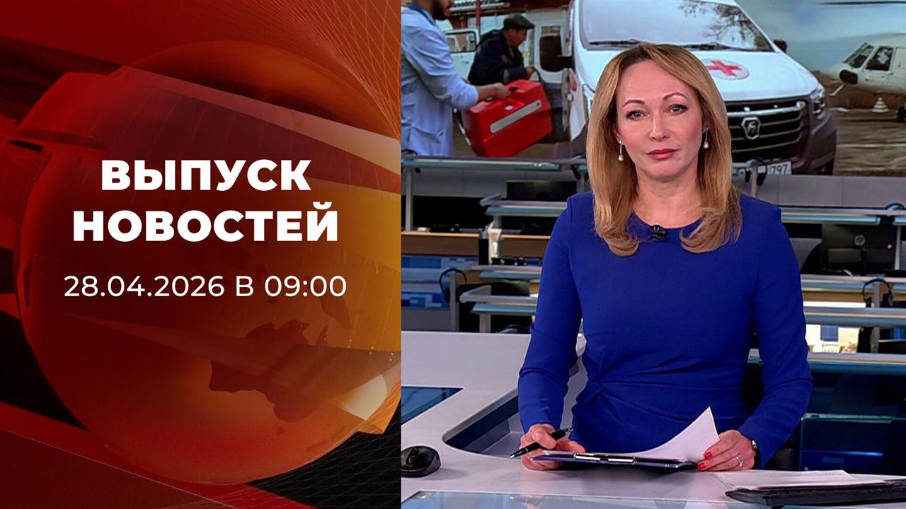 Выпуск новостей в 09:00 от 28.04.2026