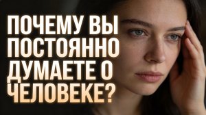 Почему вы думаете о человеке постоянно?