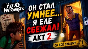 ОН СТАЛ УМНЕЕ… Я ЕЛЕ СБЕЖАЛ! | Акт 2 Hello Neighbor