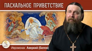 ХРИСТОС ВОСКРЕСЕ !  Размышления о пасхальном приветствии.  Иеромонах Аверкий (Белов)