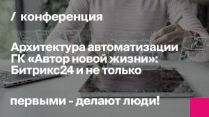 Архитектура автоматизации ГК «Автор новой жизни»: Битрикс24 и не только