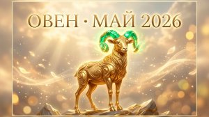 ОВЕН — Гороскоп май 2026: Зрелая сила и огонь, который больше не спешит ♈