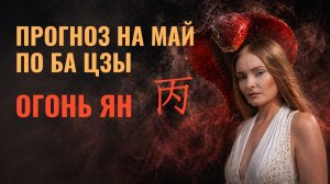 Май 2026 для Огонь Ян по Ба Цзы: месяц статуса и новых людей — если знать, где не споткнуться