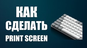 Как сделать print screen на клавиатуре