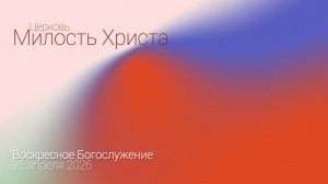 ВОСКРЕСЕНОЕ БОГОСЛУЖЕНИЕ / 26 апреля 2026г. /