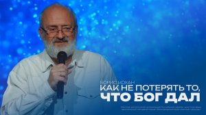 Как не потерять то, что Бог дал | Борис Кохан | Проповедь онлайн | 12+