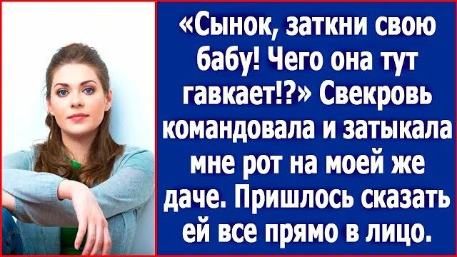 Сынок, успокой свою бабу! Чего она тут гавкает Свекровь закрывала мне рот на моей же даче