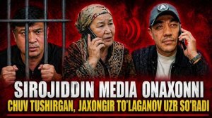 «SIROJIDDIN MEDIA» ONAXONNI CHUV TUSHIRGAN, JAXONGIR TO'LAGANOV UZR SO'RADI