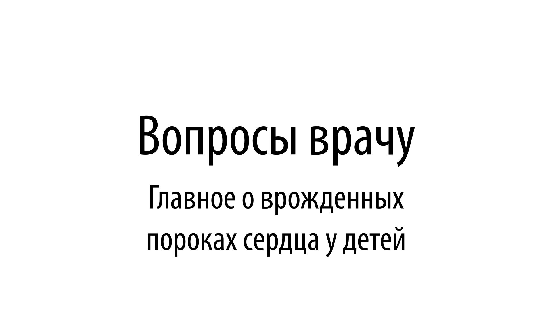 Вопросы врачу. Главное о врожденных пороках сердца у детей