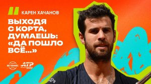 Карен Хачанов – о серии поражений на тай-брейках, положительных эмоциях перед Римом