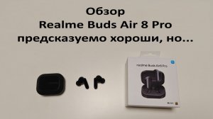 Обзор Realme Buds Air 8 Pro предсказуемо хороши, но...