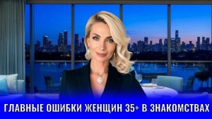 Главные ошибки женщин 35+ в знакомствах