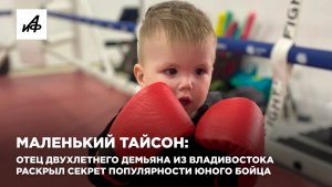 Маленький Тайсон: отец двухлетнего Демьяна из Владивостока раскрыл секрет популярности юного бойца
