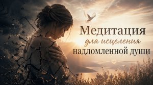 Медитация для исцеления надломленной души