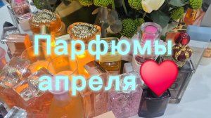 Парфюмерные фавориты за АПРЕЛЬ! ОЧЕНЬ МНОГО АРОМАТОВ ♥️МОИ ПОДАРКИ 🎁