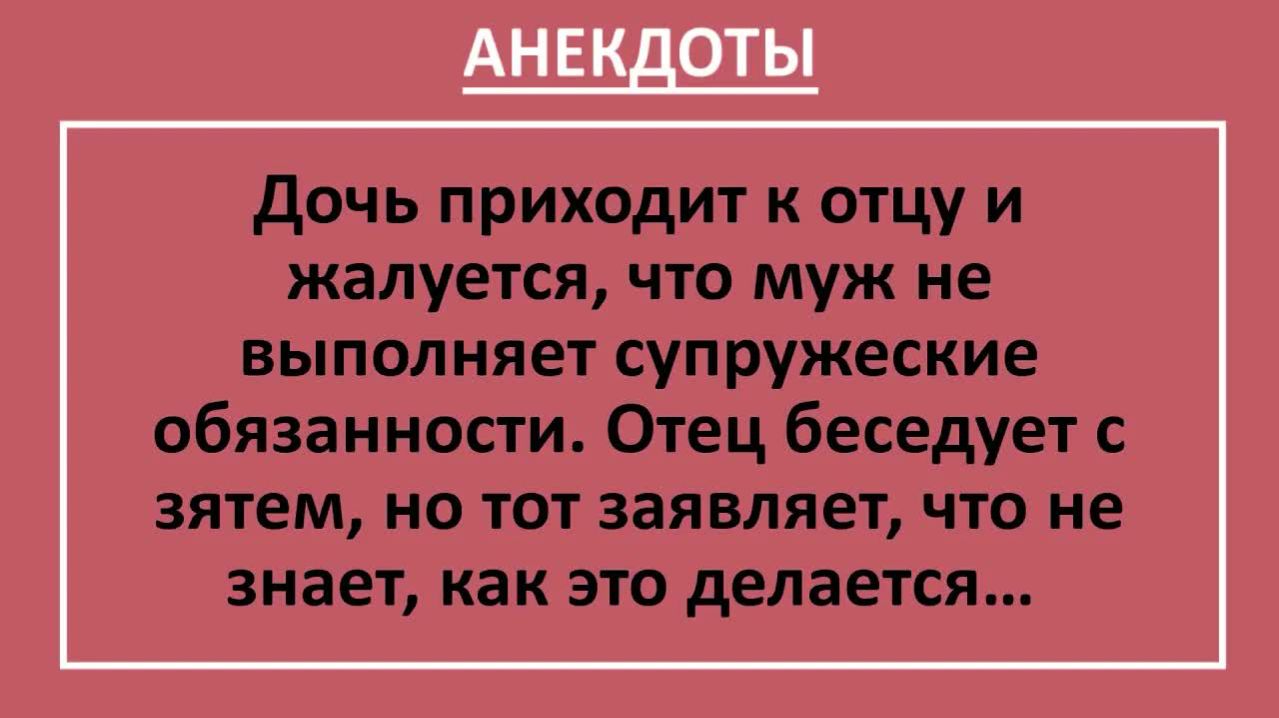 Дочь приходит к отцу и жалуется, что муж не выполняет супружеский долг... | Анекдоты смешные | Юмор