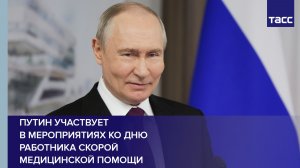 Путин участвует в мероприятиях ко Дню работника скорой медицинской помощи
