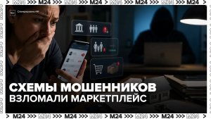 Новые схемы мошенников: выплаты, ипотека и аккаунты маркетплейсов — Москва 24