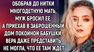 Муж ушел, оставив многодетную мать. А когда Вера приехала в дом бабушки…