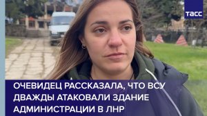 Очевидец рассказала, что ВСУ дважды атаковали здание администрации в ЛНР
