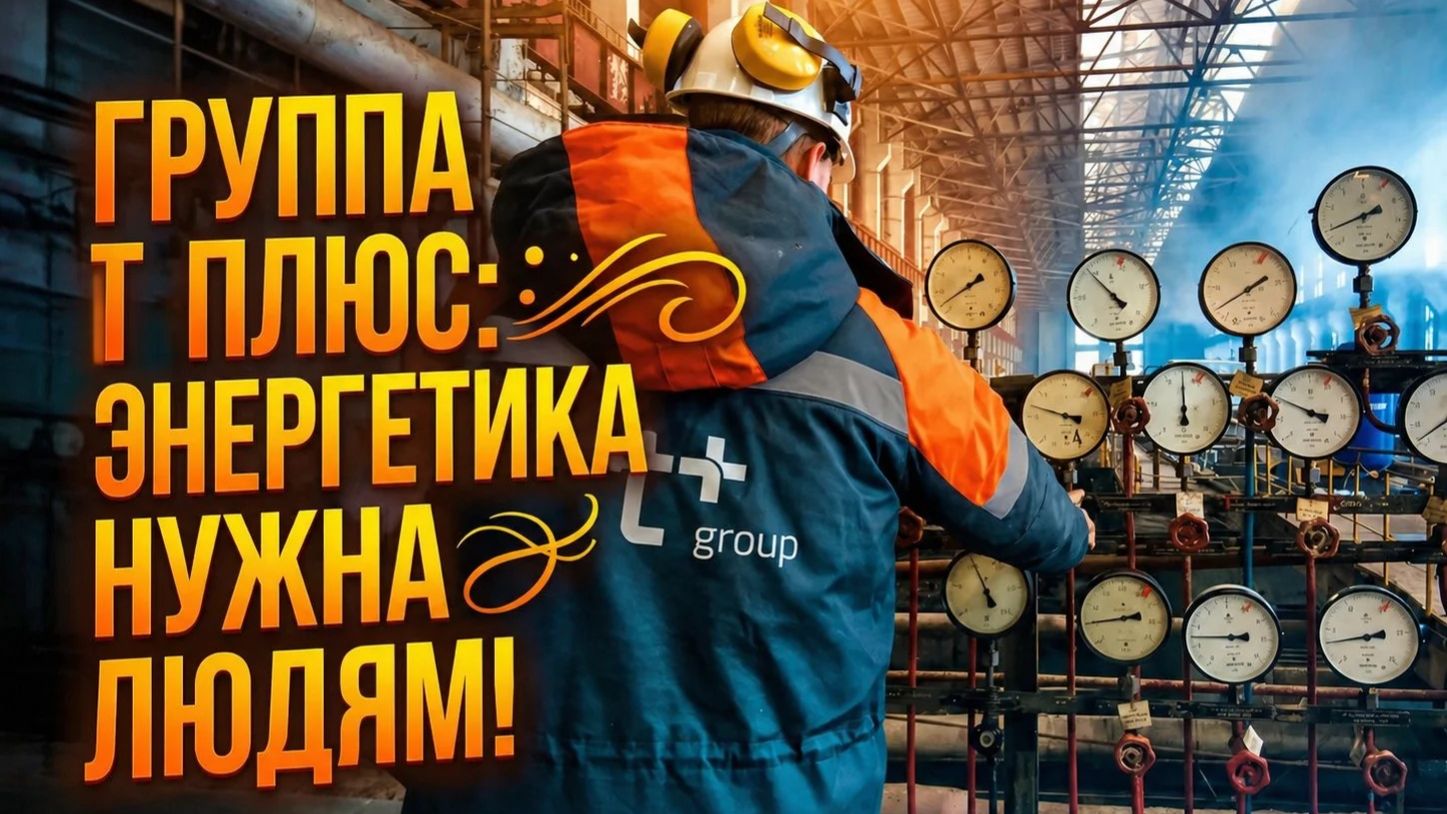 ГРУППА Т ПЛЮС: ЭНЕРГЕТИКА НУЖНА ЛЮДЯМ!