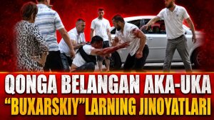 «QONGA BELANGAN AKA-UKA “BUXARSKIY”LARNING JINOYATLARI»