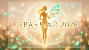 ДЕВА — Гороскоп май 2026: Тонкое искусство расцвета и магия деталей ♍
