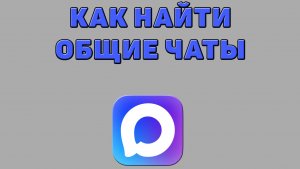 Как найти общие чаты в Максе