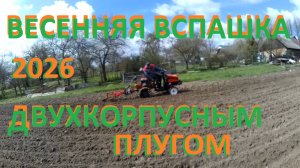 Весенняя вспашка двухкорпусным плугом 2026