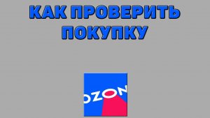 Как проверить покупку на Озоне