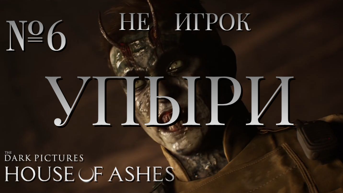 НЕ ИГРОКЧАСТЬ 6УПЫРИThe Dark Pictures Anthology House of Ashes
