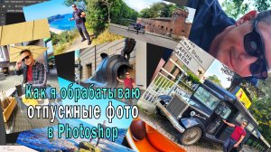 Как я обрабатываю отпускные фото в Photoshop
