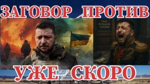 ЗАГОВОР ПОРТИВ ЗЕЛЕНСКОГО  УЖЕ СКОРО
