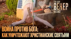 Война против Бога: как уничтожают христианские святыни / Ток-шоу
