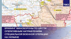 Брифинг Минобороны по шести оперативным направлениям специальной военной операции на Украине