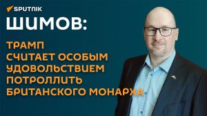 Шимов: Трамп считает особым удовольствием потроллить британского монарха