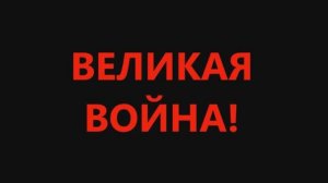 ВЕЛИКАЯ ВОЙНА!
