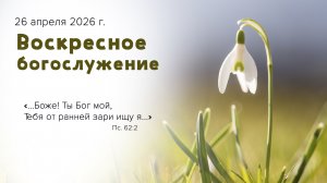 Воскресное богослужение | 26 апреля 2026г. | г. Новосибирск